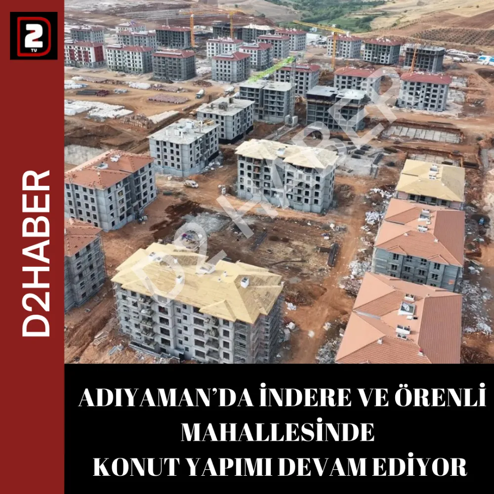  ADIYAMAN’DA İNDERE VE ÖRENLİ MAHALLESİNDE  KONUT YAPIMI DEVAM EDİYOR