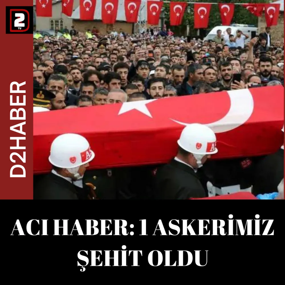 ACI HABER: 1 ASKERİMİZ ŞEHİT OLDU