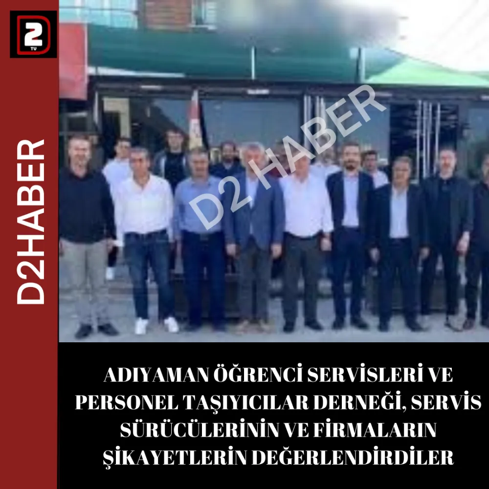 ADIYAMAN ÖĞRENCİ SERVİSLERİ VE PERSONEL TAŞIYICILAR DERNEĞİ, SERVİS SÜRÜCÜLERİNİN VE FİRMALARIN ŞİKAYETLERİN DEĞERLENDİRDİLER