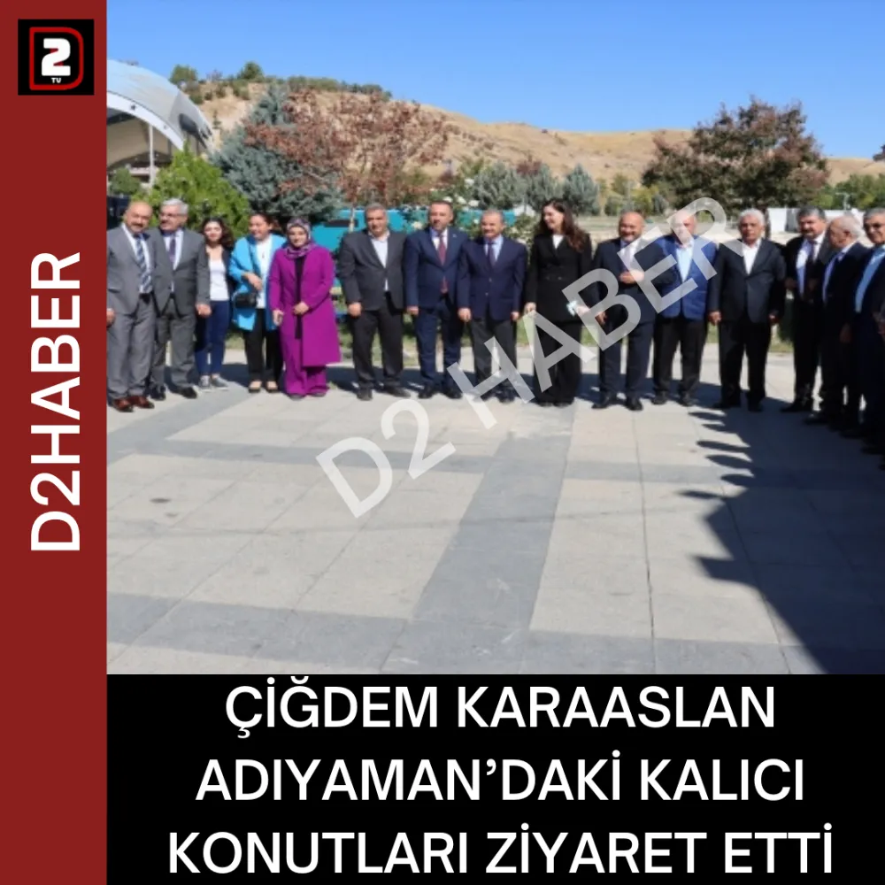 ÇİĞDEM KARAASLAN ADIYAMAN’DAKİ KALICI KONUTLARI ZİYARET ETTİ