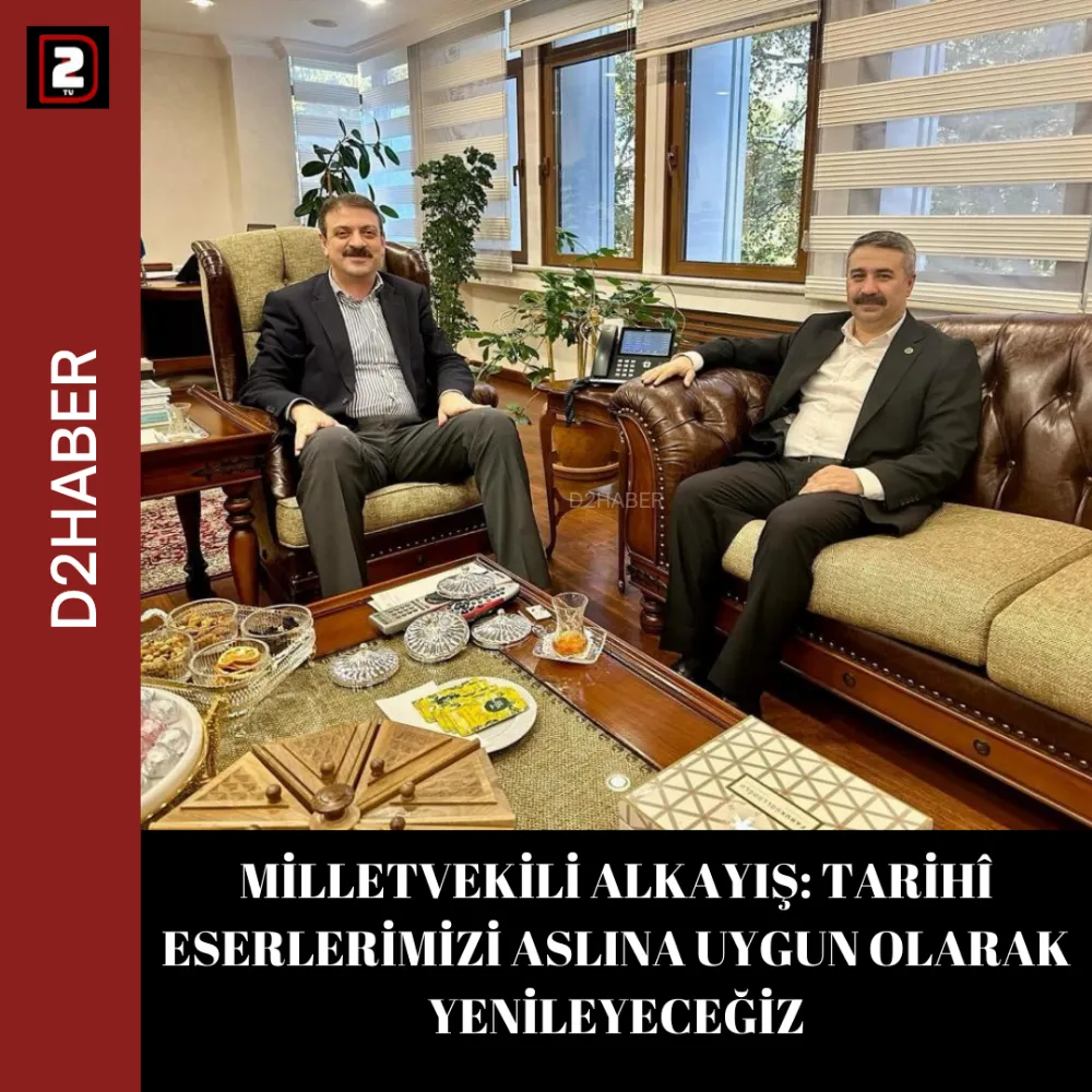 MİLLETVEKİLİ ALKAYIŞ: TARİHÎ ESERLERİMİZİ ASLINA UYGUN OLARAK YENİLEYECEĞİZ