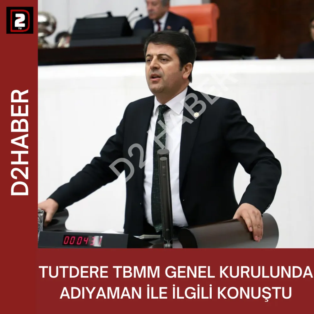 TUTDERE TBMM GENEL KURULUNDA ADIYAMAN İLE İLGİLİ KONUŞTU