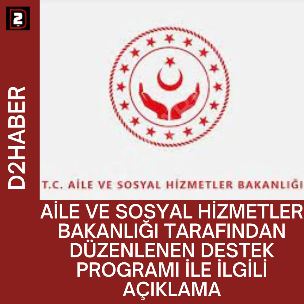 AİLE VE SOSYAL HİZMETLER BAKANLIĞI TARAFINDAN DÜZENLENEN DESTEK PROGRAMI İLE İLGİLİ AÇIKLAMA