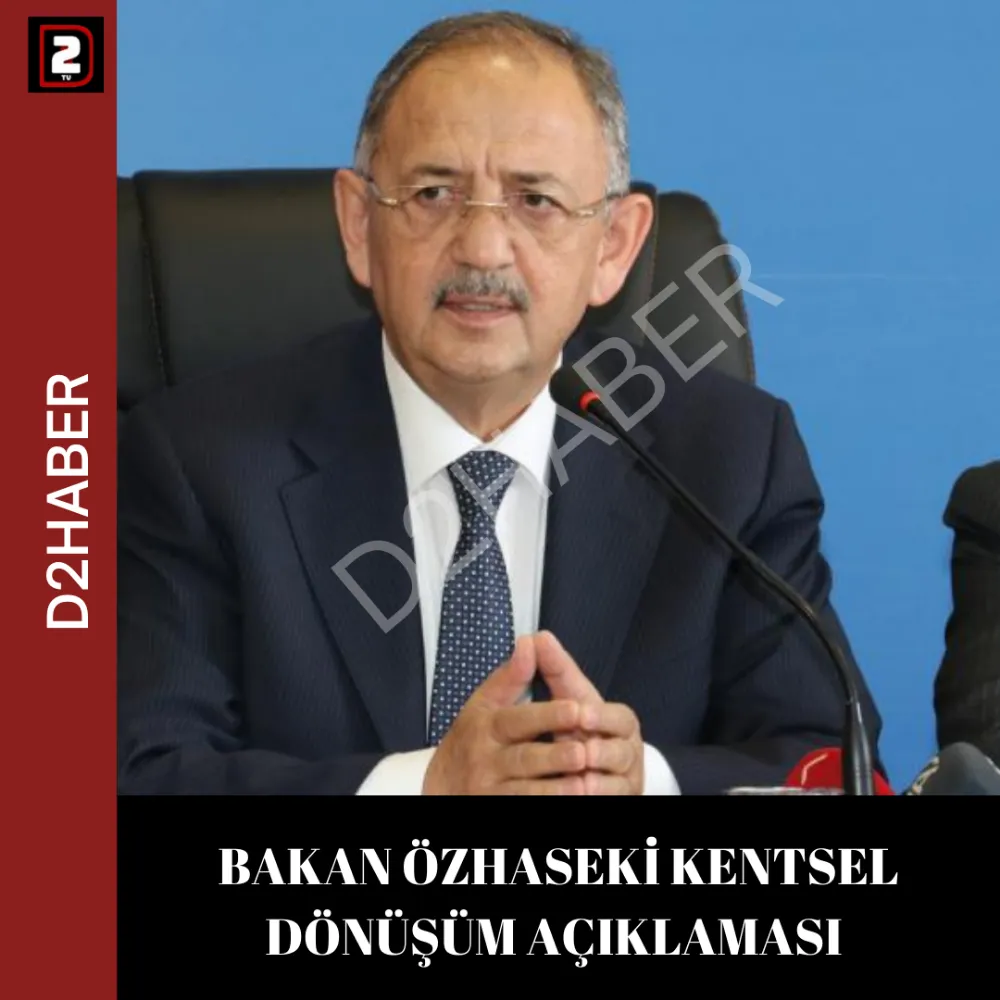 BAKAN ÖZHASEKİ KENTSEL DÖNÜŞÜM AÇIKLAMASI 