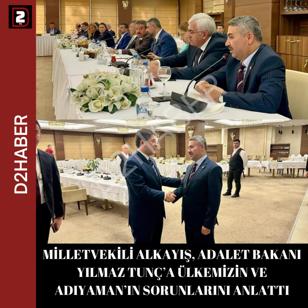 MİLLETVEKİLİ ALKAYIŞ, ADALET BAKANI YILMAZ TUNÇ’A ÜLKEMİZİN VE ADIYAMAN’IN SORUNLARINI ANLATTI