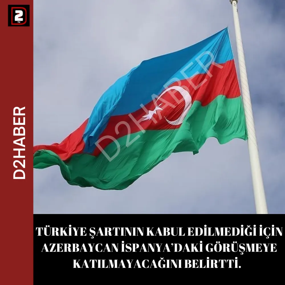 TÜRKİYE ŞARTININ KABUL EDİLMEDİĞİ İÇİN AZERBAYCAN İSPANYA’DAKİ GÖRÜŞMEYE KATILMAYACAĞINI BELİRTTİ.  