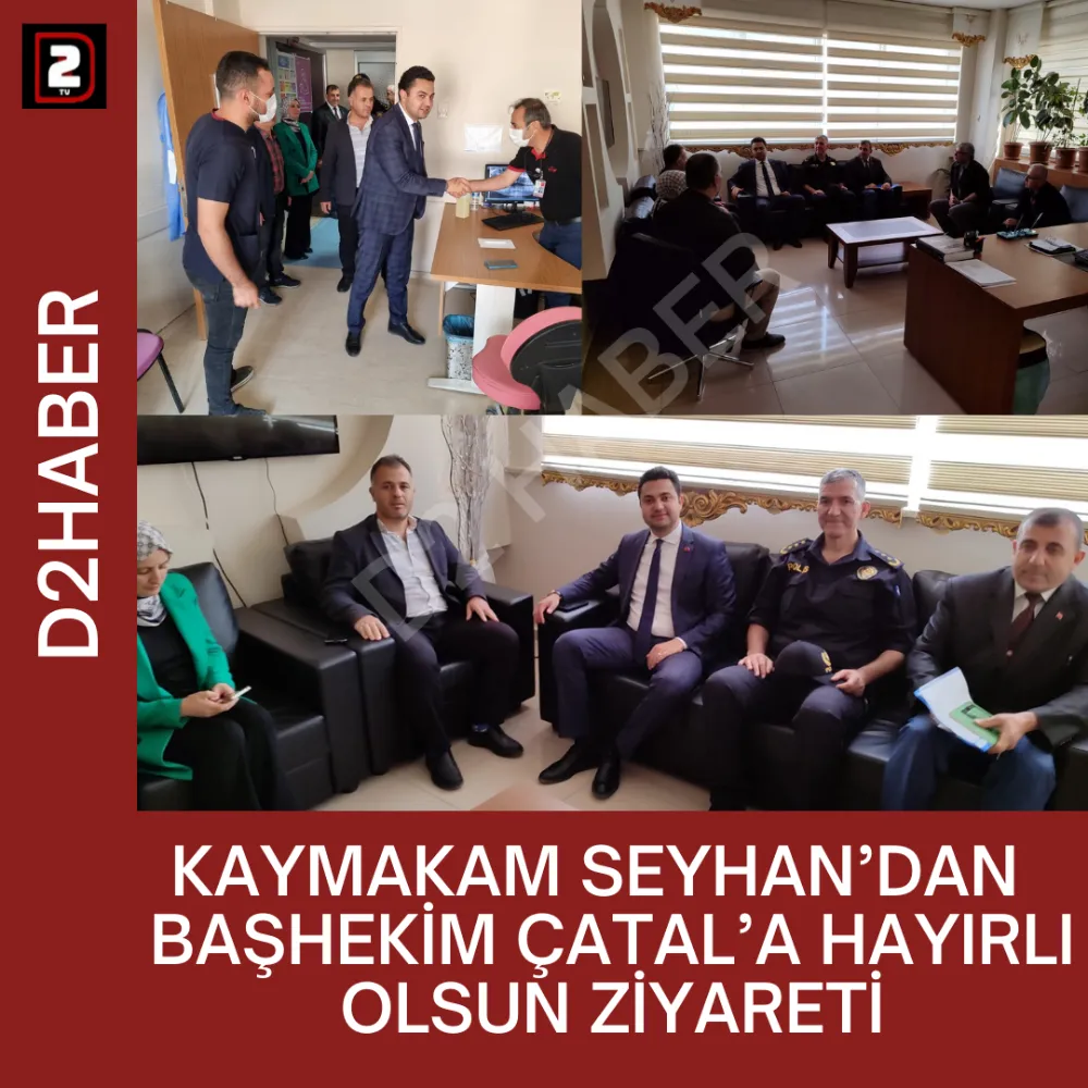 KAYMAKAM SEYHAN’DAN  BAŞHEKİM ÇATAL’A HAYIRLI OLSUN ZİYARETİ