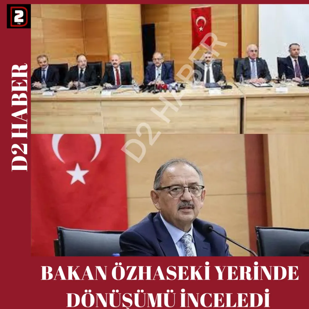 BAKAN ÖZHASEKİ YERİNDE DÖNÜŞÜMÜ İNCELEDİ 