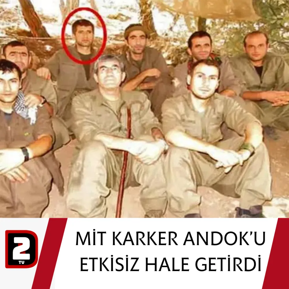 MİT KARKER ANDOK’U ETKİSİZ HALE GETİRDİ