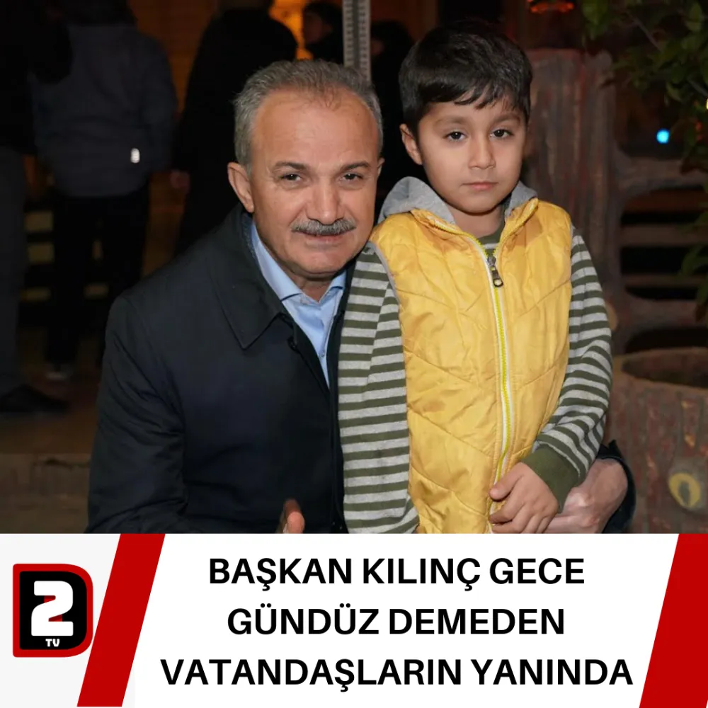 BAŞKAN KILINÇ GECE GÜNDÜZ DEMEDEN VATANDAŞLARIN YANINDA