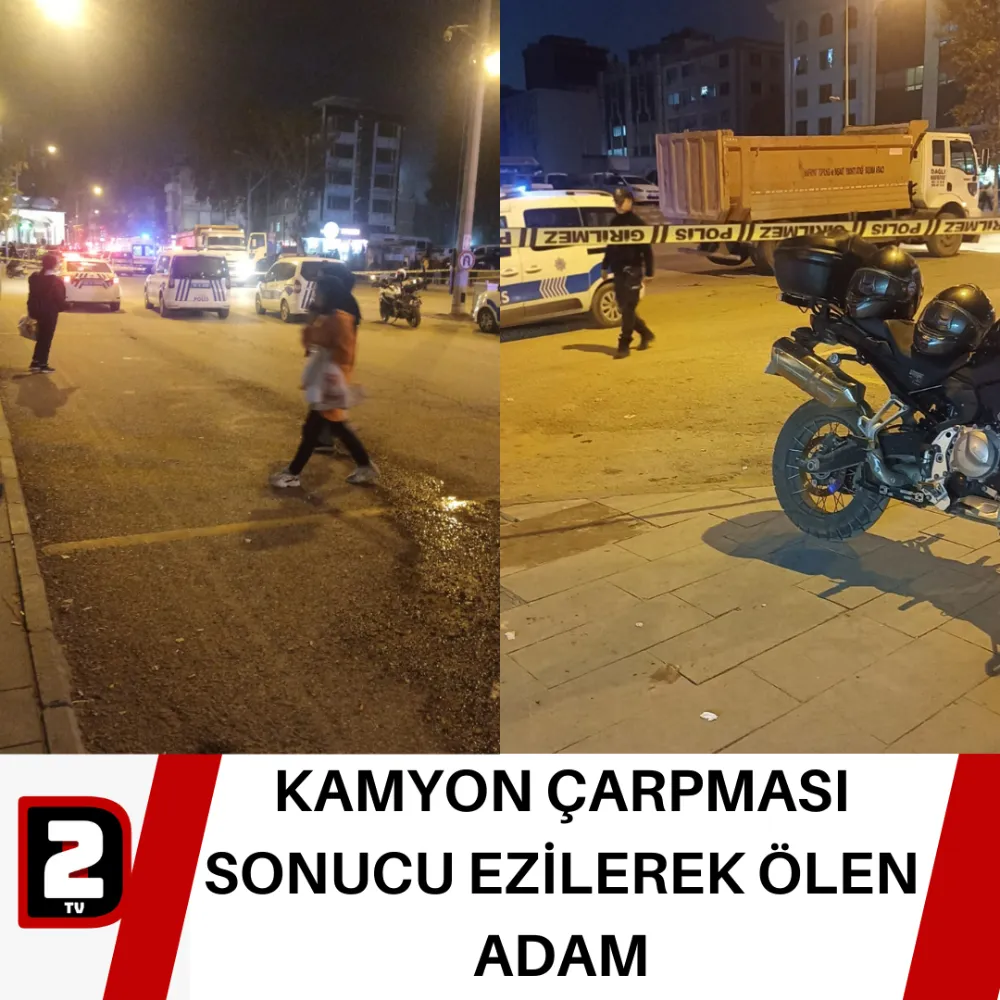 KAMYON ÇARPMASI  SONUCU EZİLEREK ÖLEN  ADAM