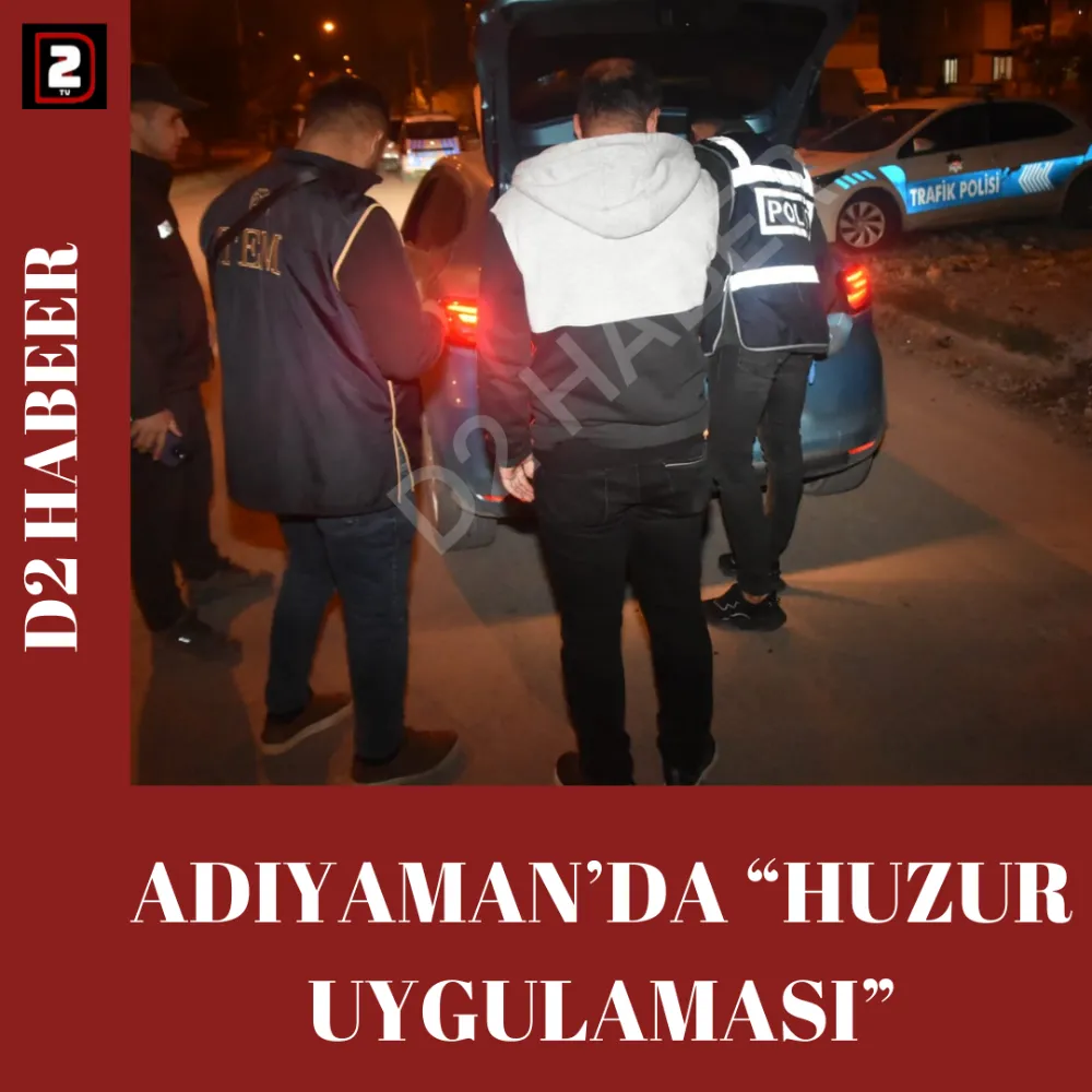 ADIYAMAN’DA “HUZUR UYGULAMASI”