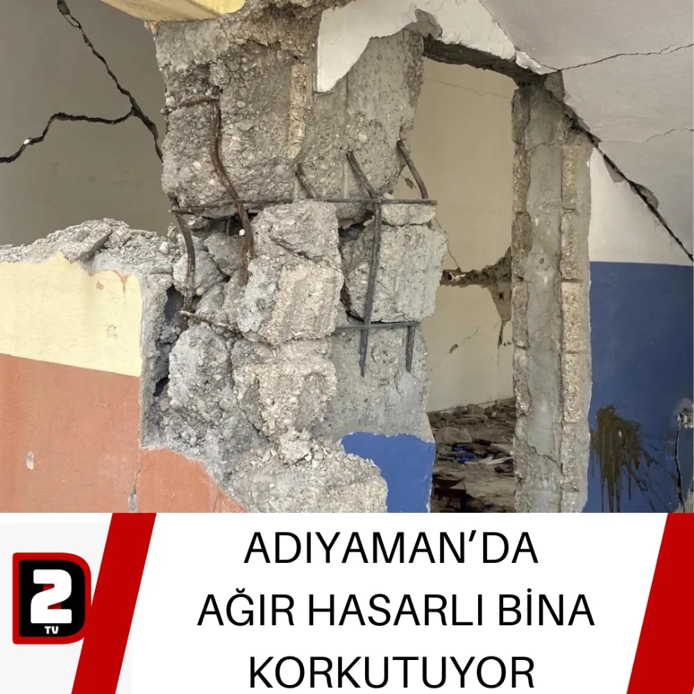 ADIYAMAN’DA  AĞIR HASARLI BİNA KORKUTUYOR