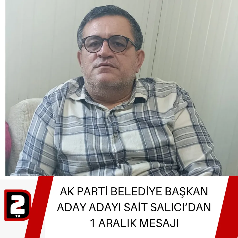 AK PARTİ BELEDİYE BAŞKAN ADAY ADAYI SAİT SALICI‘DAN 1 ARALIK MESAJI