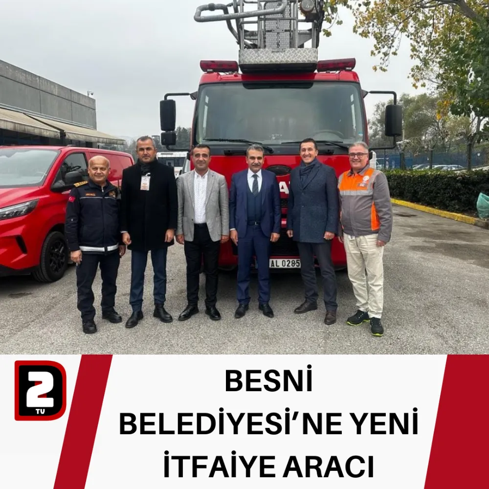 BESNİ BELEDİYESİ’NE YENİ İTFAİYE ARACI