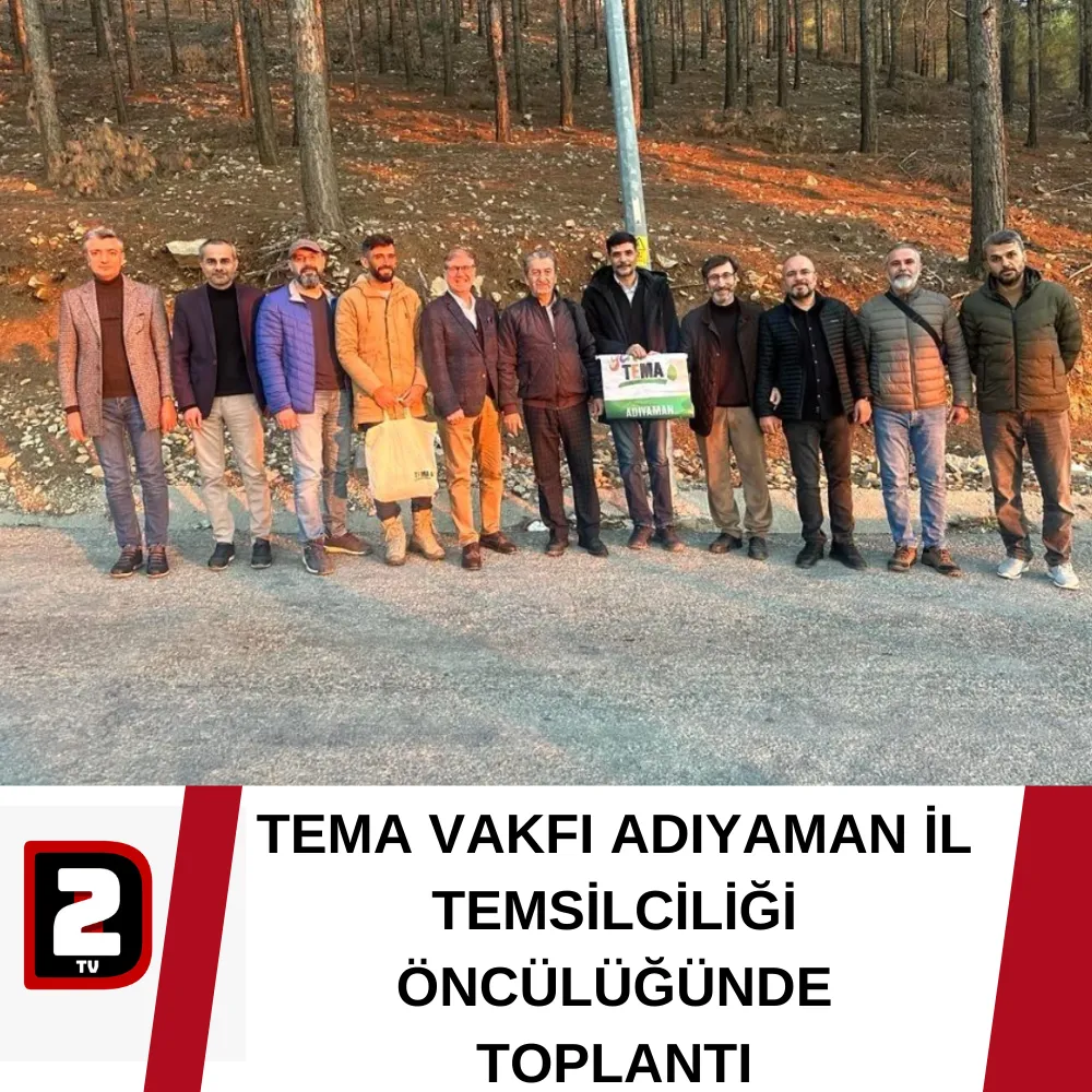 TEMA VAKFI ADIYAMAN İL TEMSİLCİLİĞİ ÖNCÜLÜĞÜNDE TOPLANTI