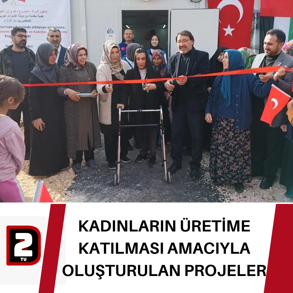 KADINLARIN ÜRETİME KATILMASI AMACIYLA OLUŞTURULAN PROJELER