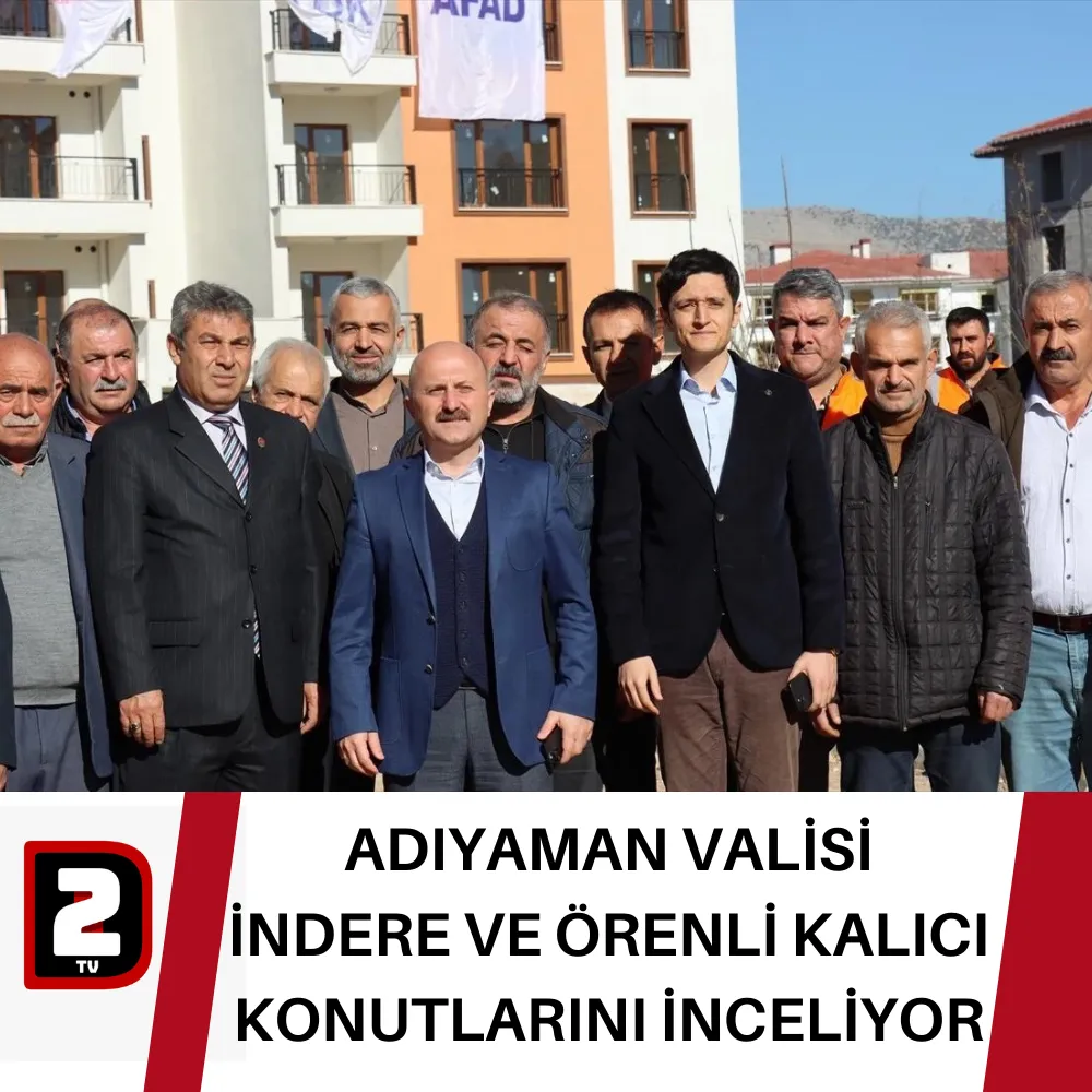 ADIYAMAN VALİSİ  İNDERE VE ÖRENLİ KALICI KONUTLARINI İNCELİYOR