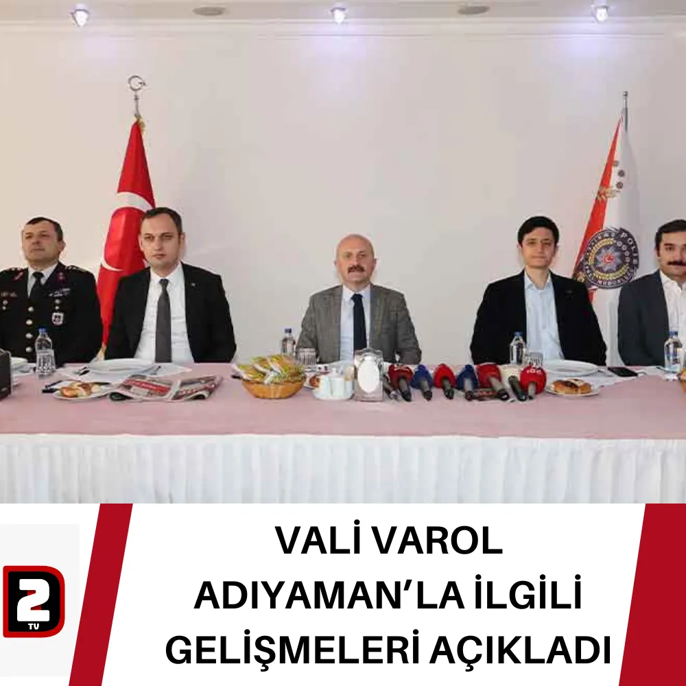 VALİ VAROL ADIYAMAN’LA İLGİLİ  GELİŞMELERİ AÇIKLADI