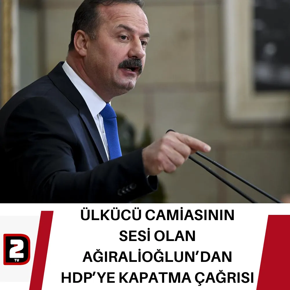 ÜLKÜCÜ CAMİASININ  SESİ OLAN AĞIRALİOĞLUN’DAN HDP’YE KAPATMA ÇAĞRISI