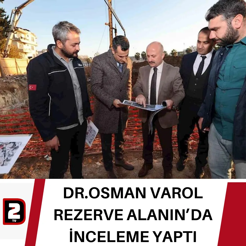 DR.OSMAN VAROL REZERVE ALANIN’DA İNCELEME YAPTI