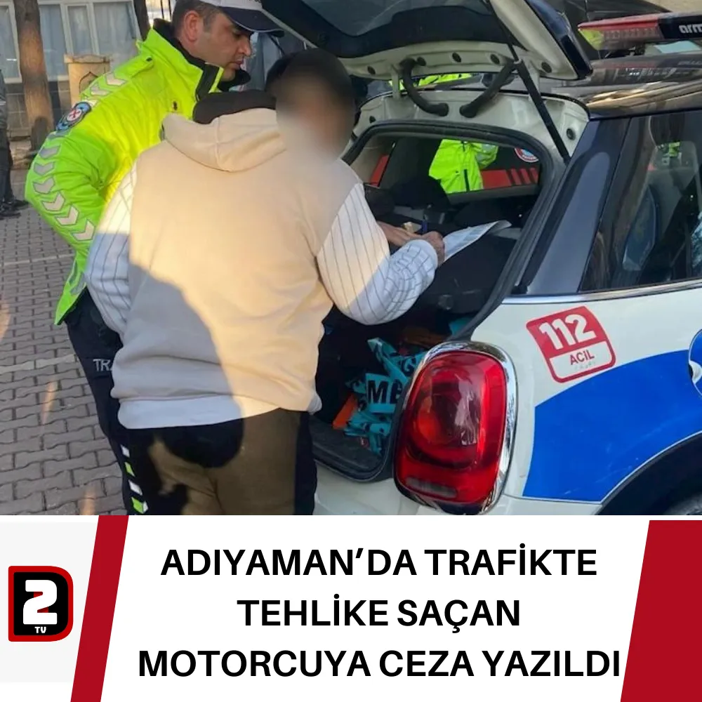 ADIYAMAN’DA TRAFİKTE TEHLİKE SAÇAN MOTORCUYA CEZA YAZILDI