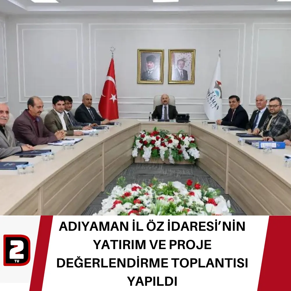 ADIYAMAN İL ÖZ İDARESİ’NİN YATIRIM VE PROJE DEĞERLENDİRME TOPLANTISI YAPILDI