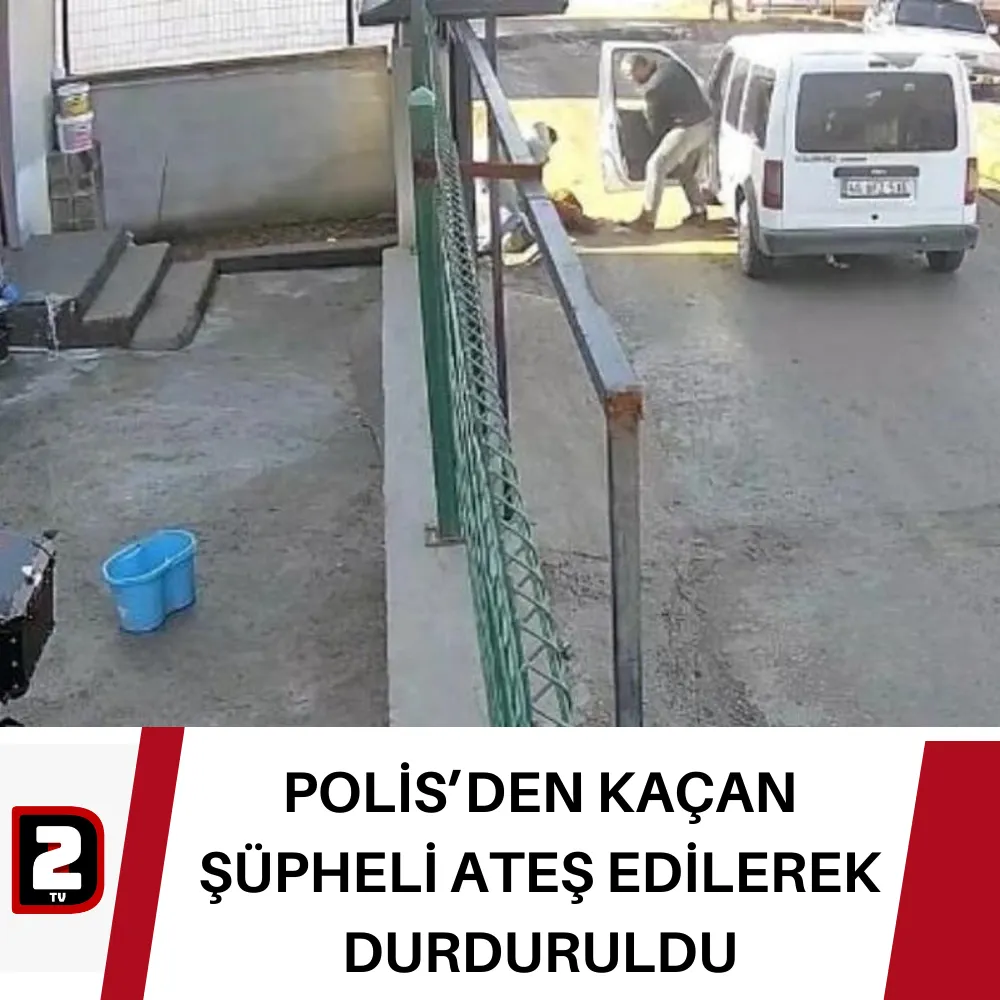 POLİS’DEN KAÇAN ŞÜPHELİ ATEŞ EDİLEREK DURDURULDU