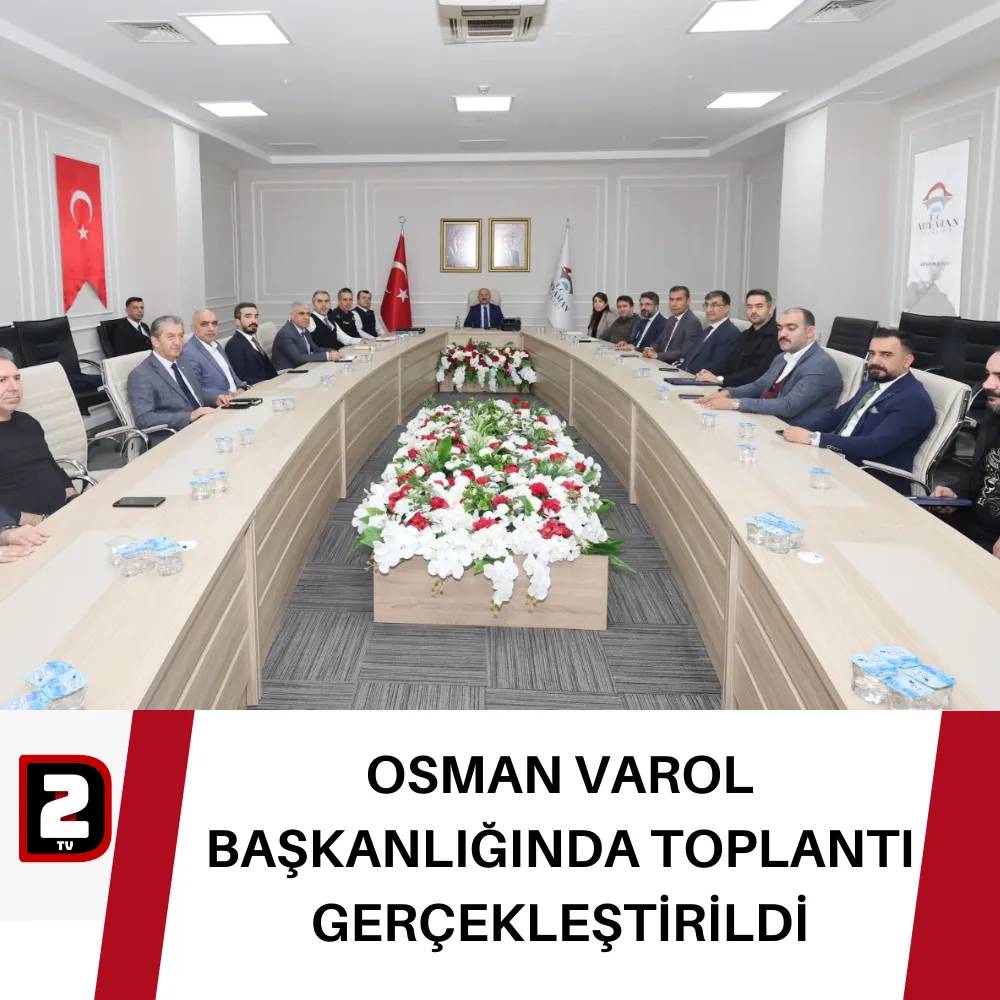 OSMAN VAROL BAŞKANLIĞINDA TOPLANTI GERÇEKLEŞTİRİLDİ