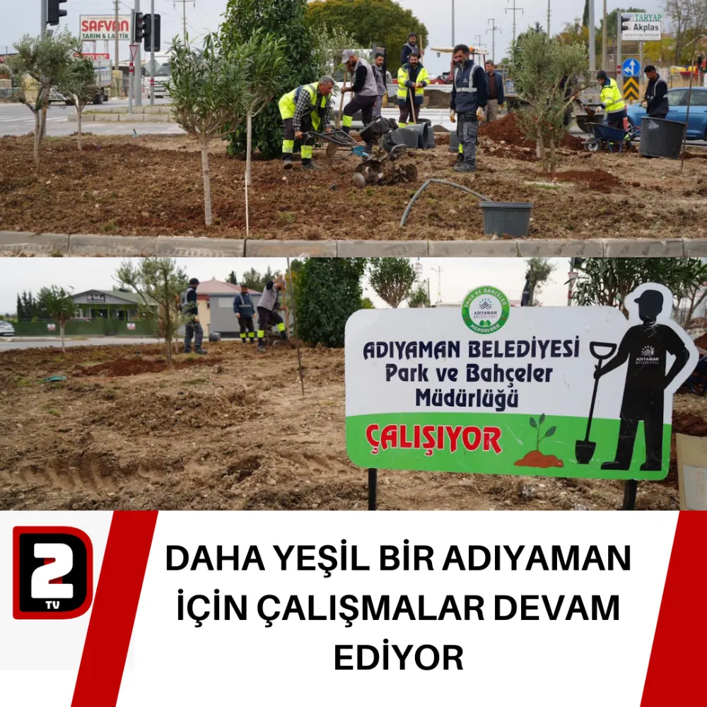 DAHA YEŞİL BİR ADIYAMAN İÇİN ÇALIŞMALAR DEVAM EDİYOR