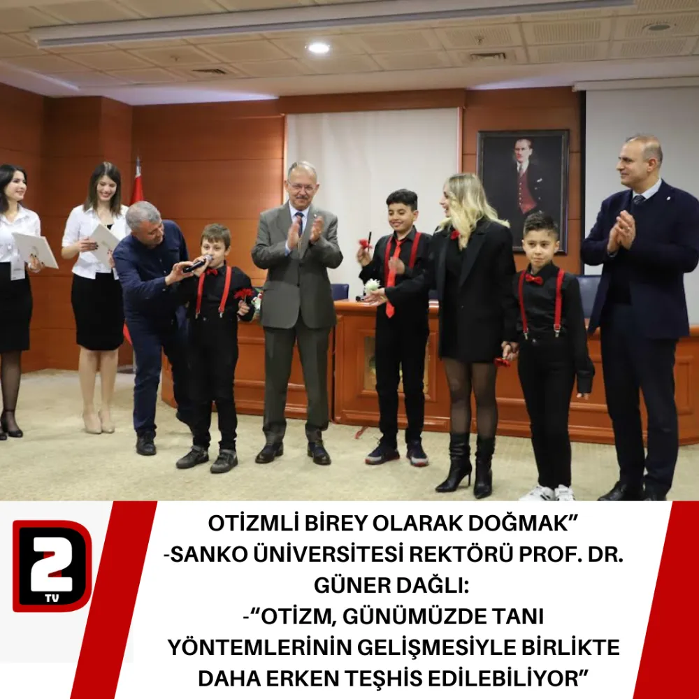 OTİZMLİ BİREY OLARAK DOĞMAK”  -SANKO ÜNİVERSİTESİ REKTÖRÜ PROF. DR. GÜNER DAĞLI:   -“OTİZM, GÜNÜMÜZDE TANI YÖNTEMLERİNİN GELİŞMESİYLE BİRLİKTE DAHA ERKEN TEŞHİS EDİLEBİLİYOR”