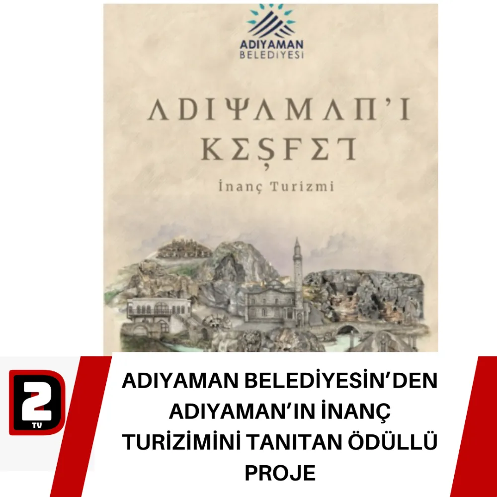 ADIYAMAN BELEDİYESİN’DEN ADIYAMAN’IN İNANÇ TURİZİMİNİ TANITAN ÖDÜLLÜ PROJE