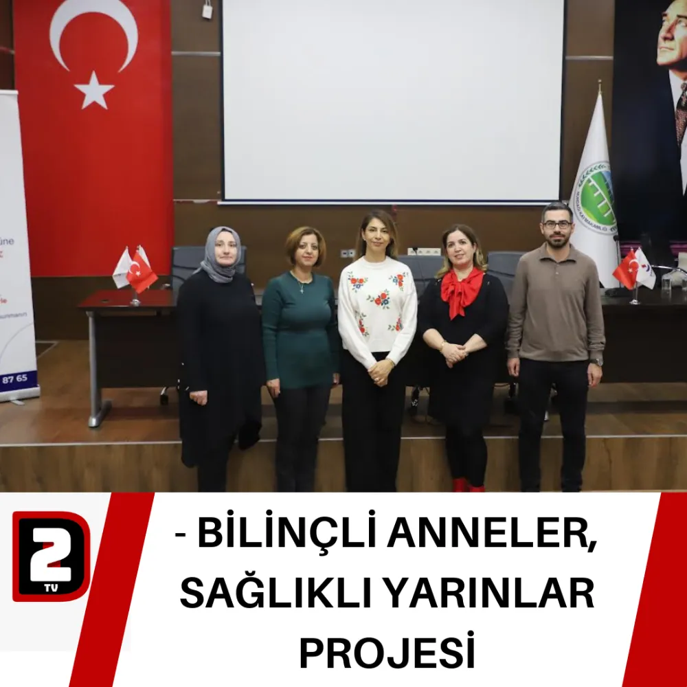 - BİLİNÇLİ ANNELER, SAĞLIKLI YARINLAR PROJESİ