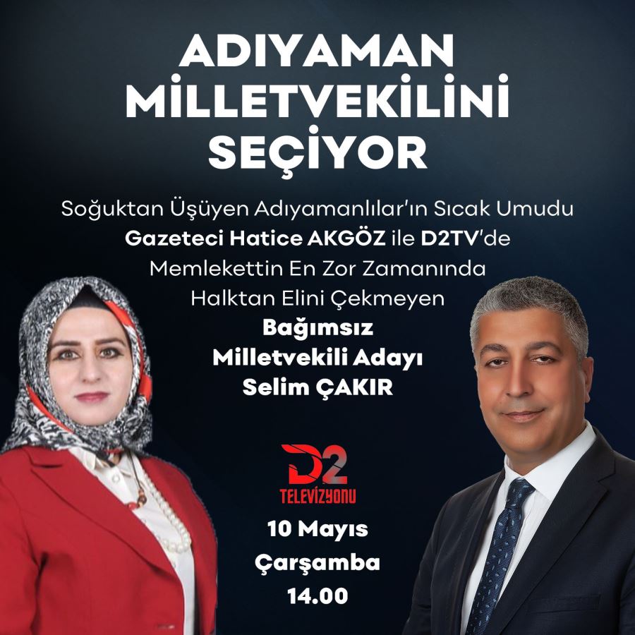 BAĞIMSIZ MİLLETVEKİLİ ADAYI SELİM ÇAKIR D2 TELEVİZYONUNDA HATİCE AKGÖZ