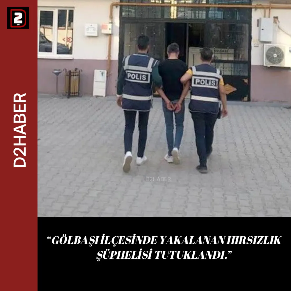 “GÖLBAŞI İLÇESİNDE YAKALANAN HIRSIZLIK ŞÜPHELİSİ TUTUKLANDI.”