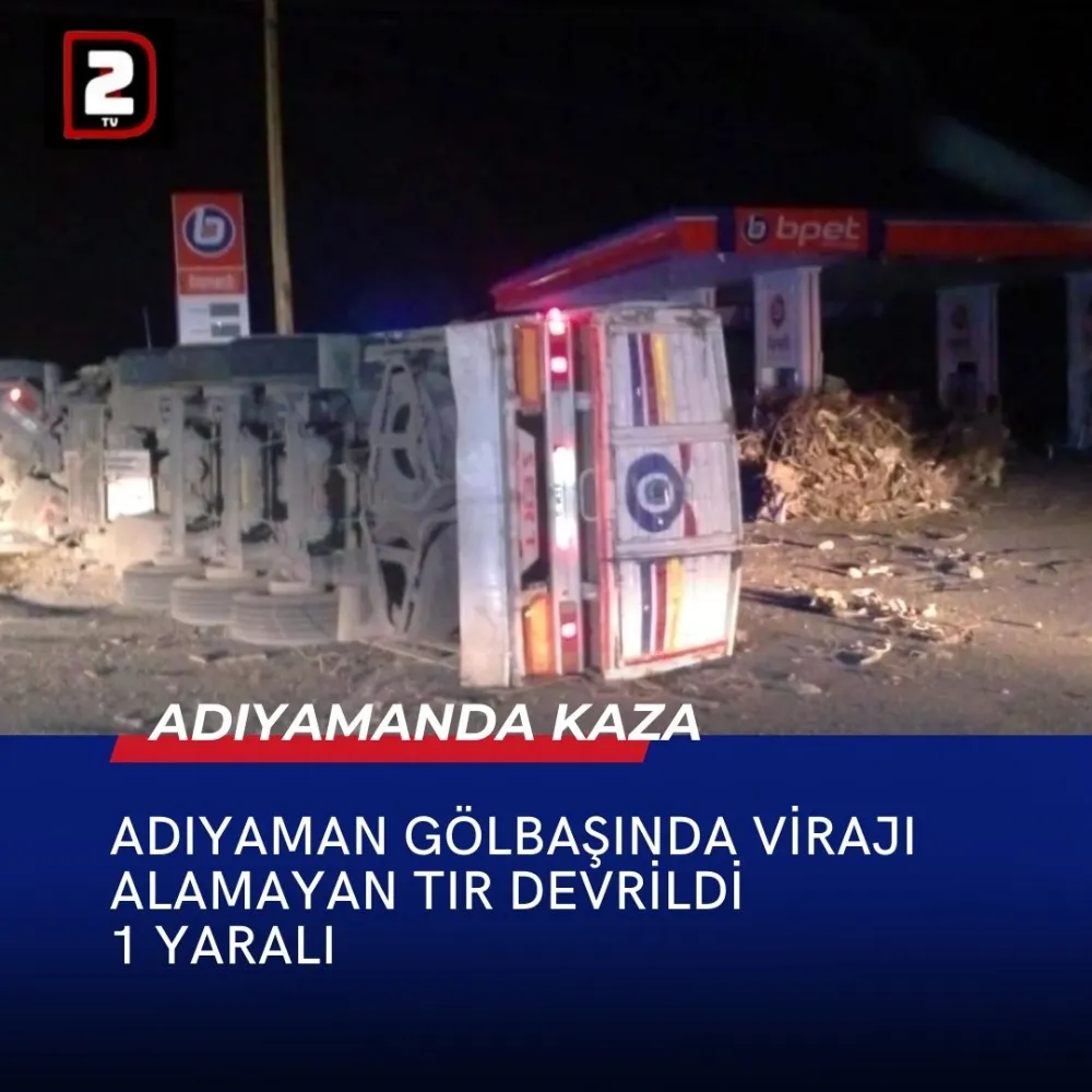 Adıyaman Gölbaşında Virajı Alamayan Tır Devrildi 1 Yaralı.