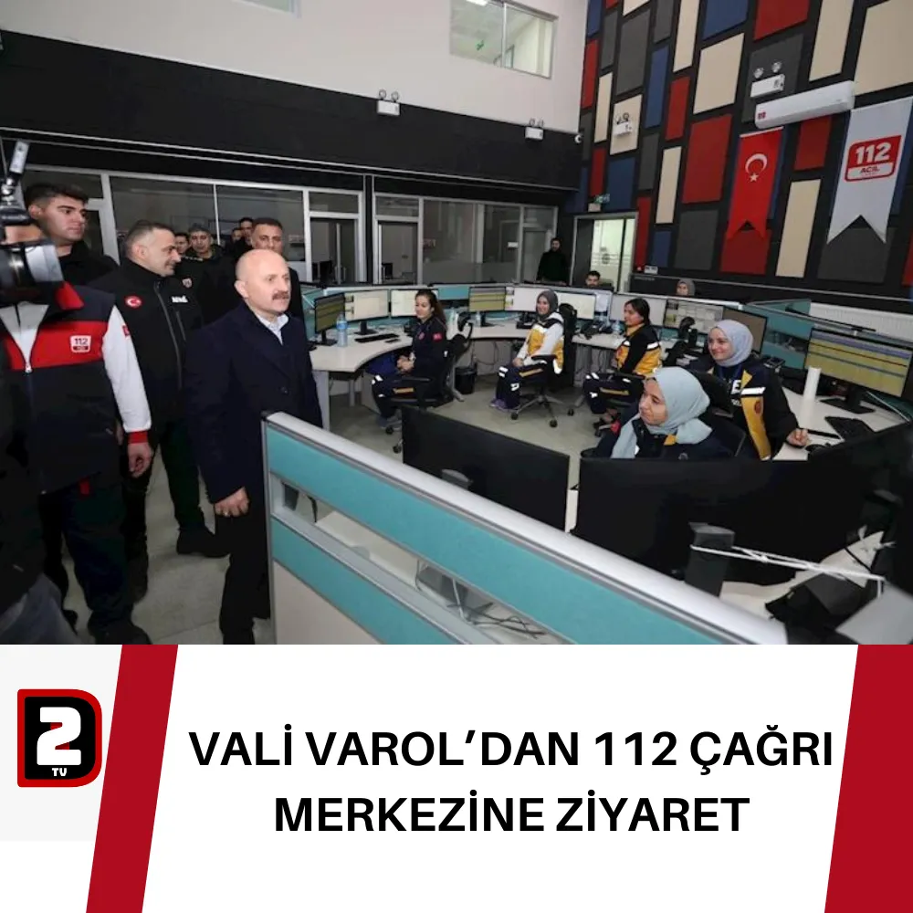 VALİ VAROL’DAN 112 ÇAĞRI MERKEZİNE ZİYARET