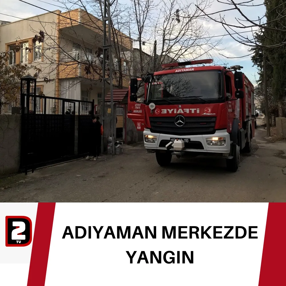 ADIYAMAN MERKEZDE YANGIN