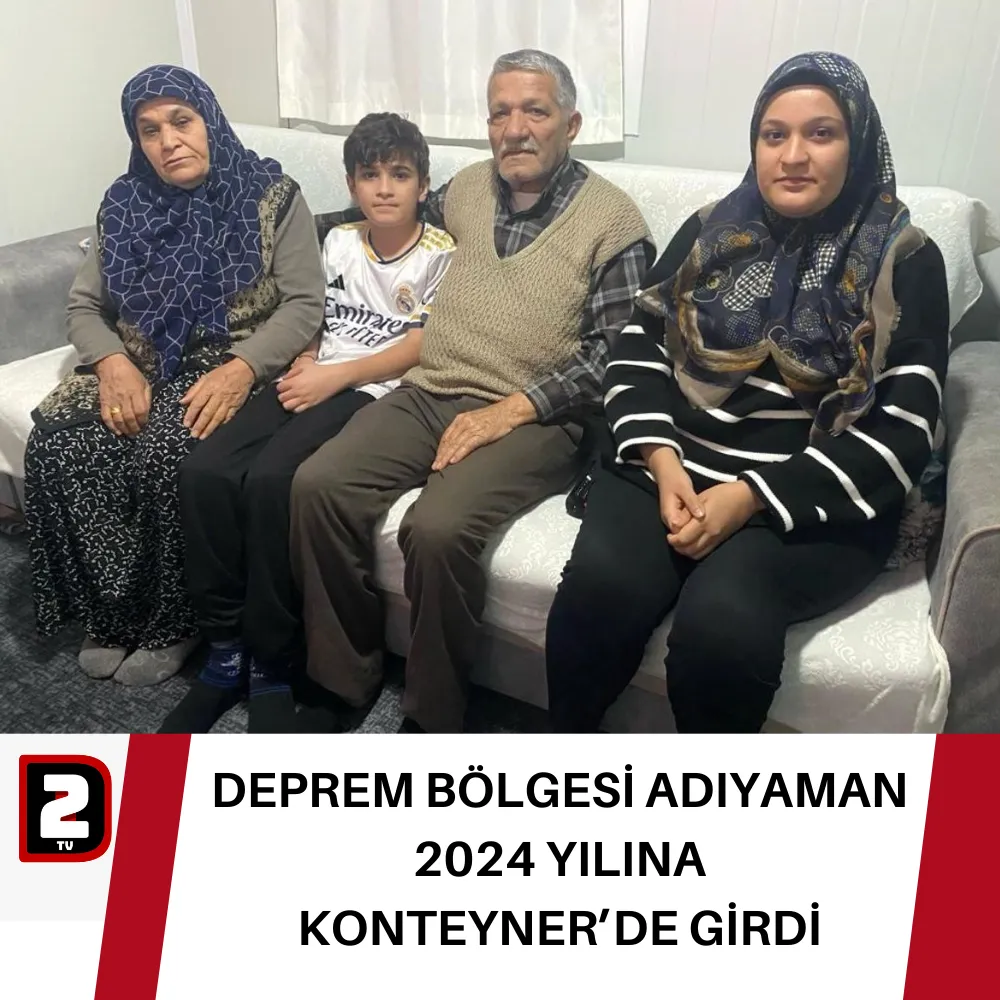 DEPREM BÖLGESİ ADIYAMAN  2024 YILINA  KONTEYNER’DE GİRDİ