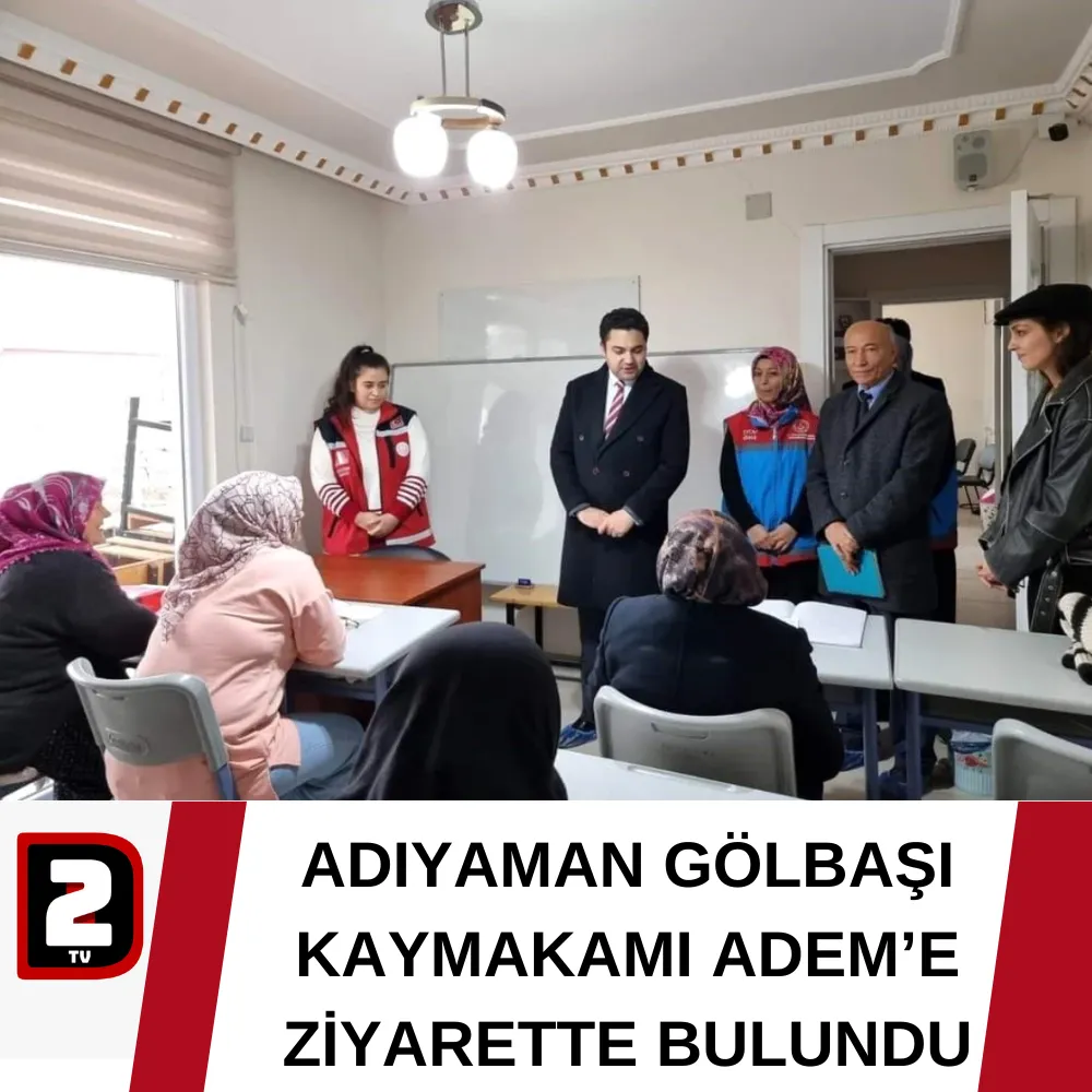 ADIYAMAN GÖLBAŞI KAYMAKAMI ADEM’E ZİYARETTE BULUNDU