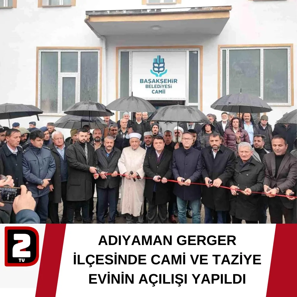 ADIYAMAN GERGER İLÇESİNDE CAMİ VE TAZİYE EVİNİN AÇILIŞI YAPILDI