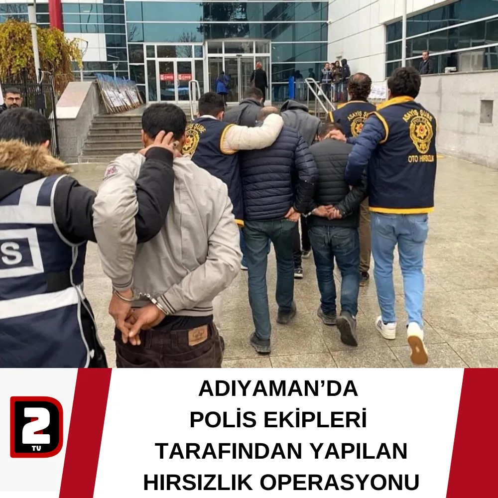 ADIYAMAN’DA  POLİS EKİPLERİ  TARAFINDAN YAPILAN  HIRSIZLIK OPERASYONU