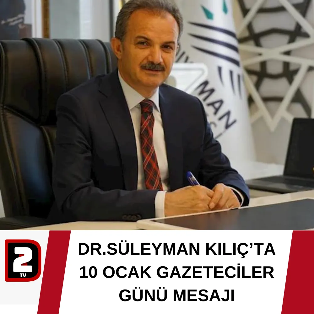 DR.SÜLEYMAN KILIÇ’TA 10 OCAK GAZETECİLER GÜNÜ MESAJI