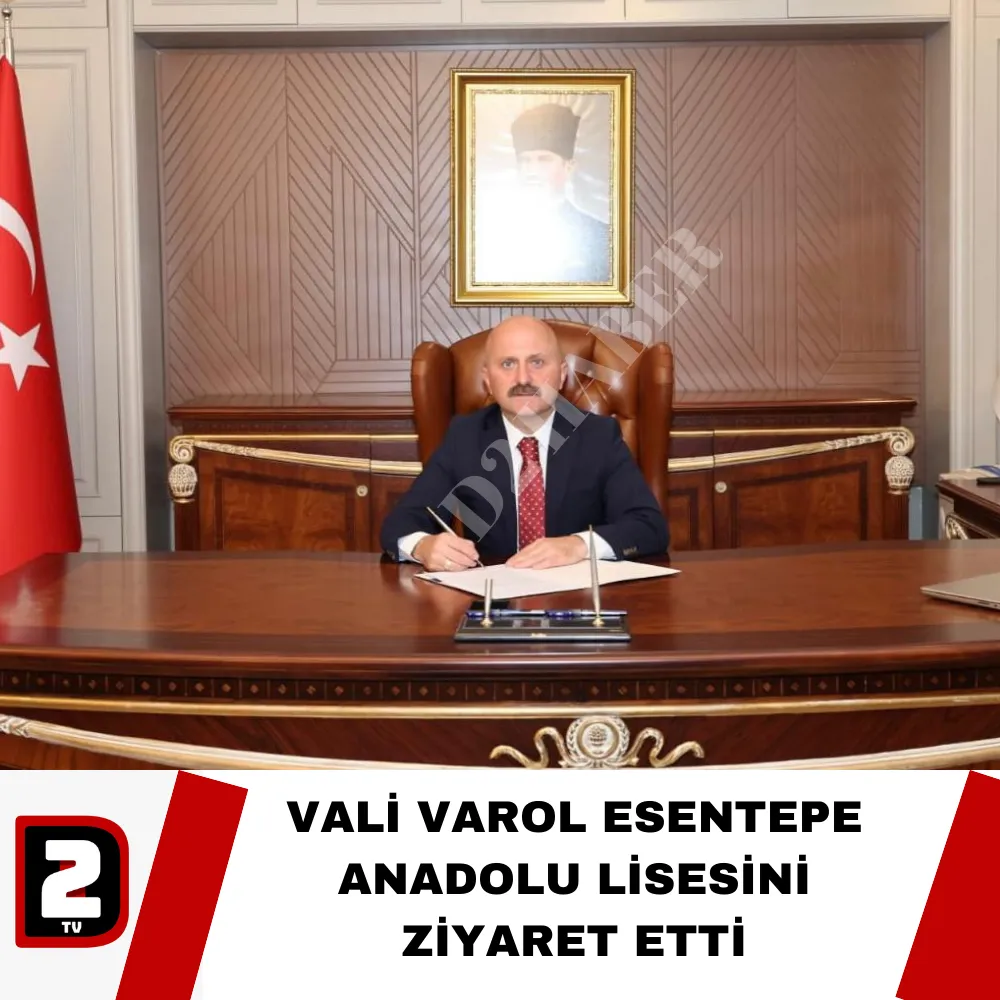 VALİ VAROL ESENTEPE ANADOLU LİSESİNİ ZİYARET ETTİ