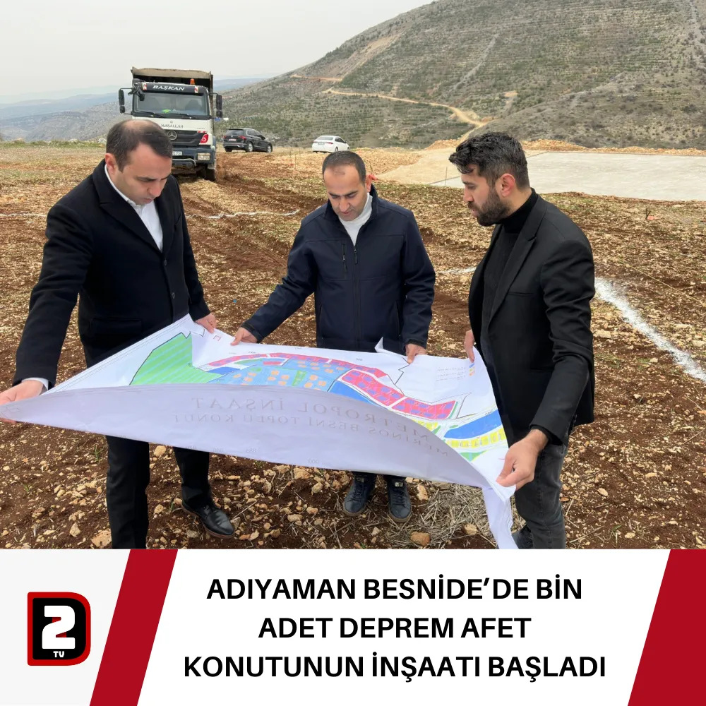 ADIYAMAN BESNİDE’DE BİN ADET DEPREM AFET KONUTUNUN İNŞAATI BAŞLADI