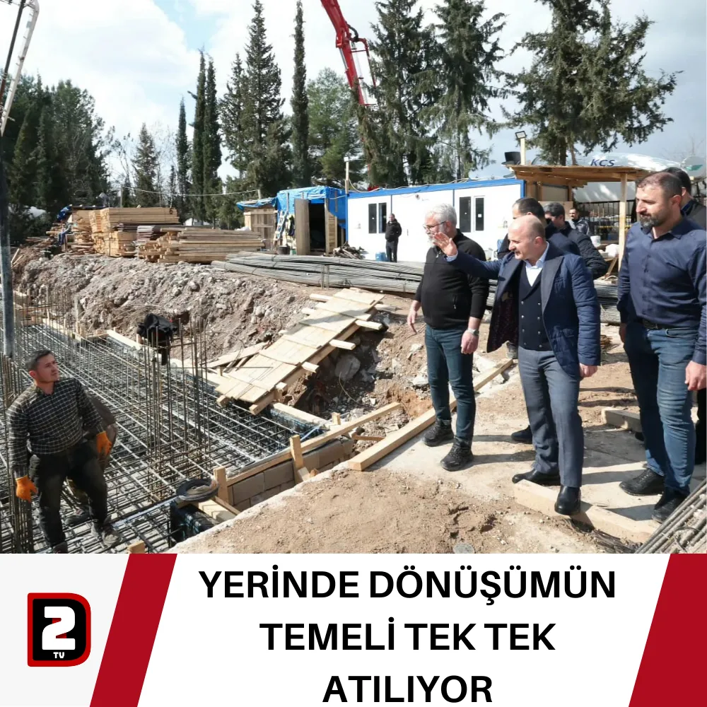 YERİNDE DÖNÜŞÜMÜN TEMELİ TEK TEK ATILIYOR