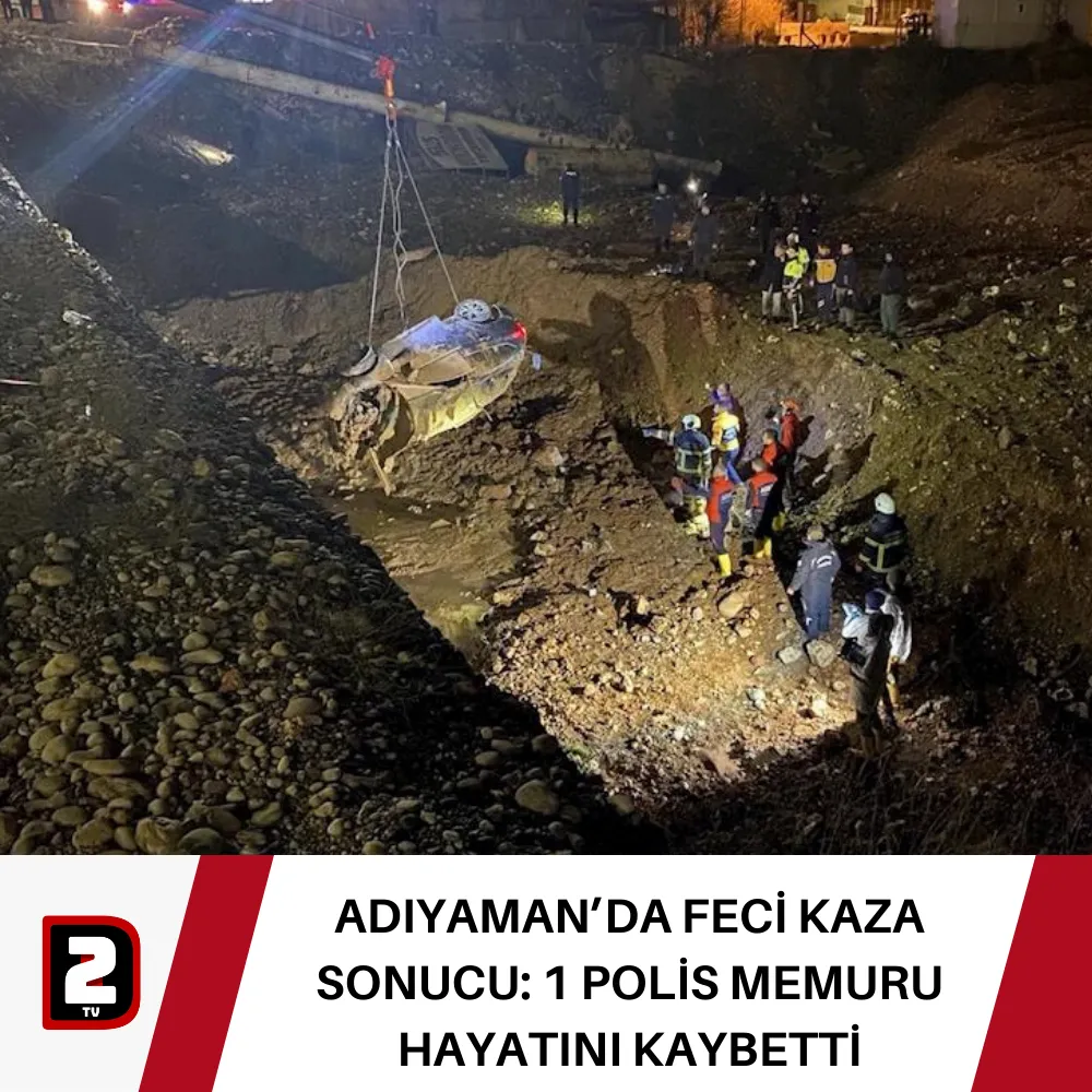 ADIYAMAN’DA FECİ KAZA SONUCU: 1 POLİS MEMURU HAYATINI KAYBETTİ