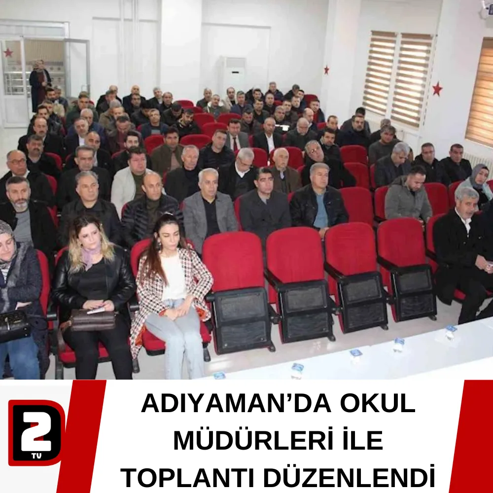 ADIYAMAN’DA OKUL MÜDÜRLERİ İLE TOPLANTI DÜZENLENDİ