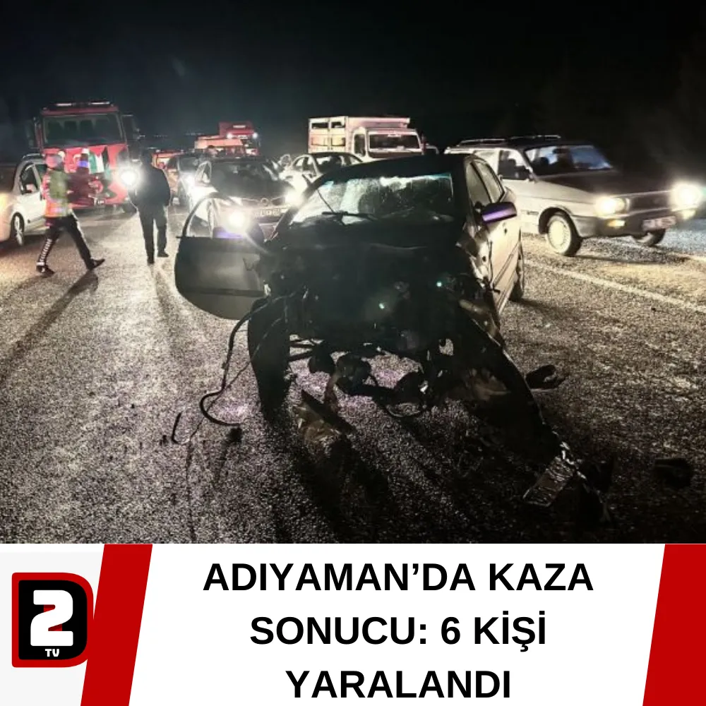 ADIYAMAN’DA KAZA SONUCU: 6 KİŞİ YARALANDI