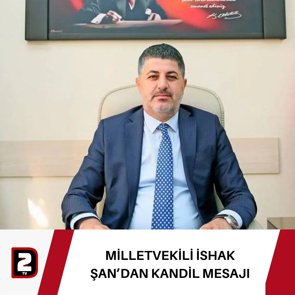 MİLLETVEKİLİ İSHAK ŞAN’DAN KANDİL MESAJI